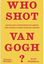 WHO SHOT VAN GOGH? : FACTS AND COUNTERFACTS ABOUT THE WORLD'S MOST FAMOUS ARTIST