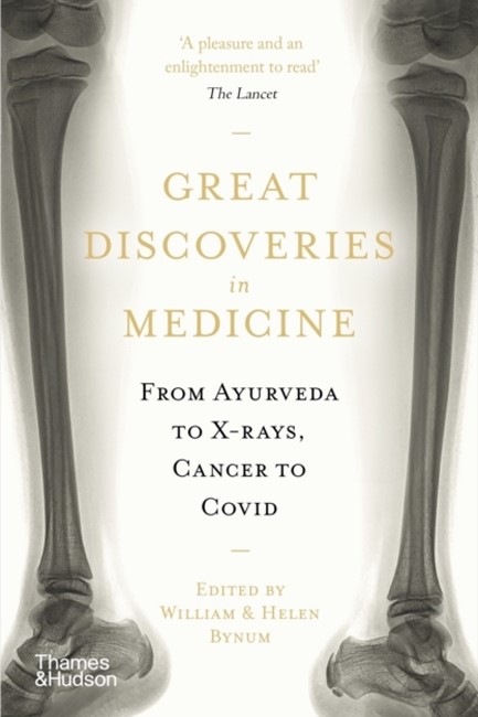 GREAT DISCOVERIES IN MEDICINE : FROM AYURVEDA TO X-RAYS, CANCER TO COVID