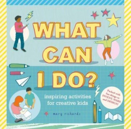 WHAT CAN I DO? : INSPIRING ACTIVITIES FOR CREATIVE KIDS