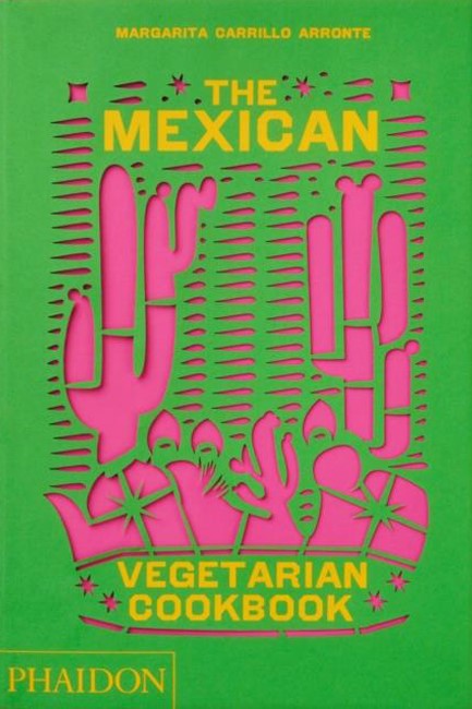 THE MEXICAN VEGETARIAN COOKBOOK : 400 AUTHENTIC EVERYDAY RECIPES FOR THE HOME COOK