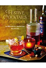 FESTIVE COCKTAILS & CANAPES : OVER 100 RECIPES FOR SEASONAL DRINKS & PARTY BITES