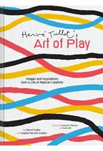 HERVE TULLET'S ART OF PLAY : IMAGES AND INSPIRATIONS FROM A LIFE OF RADICAL CREATIVITY