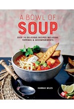 A BOWL OF SOUP : OVER 70 DELICIOUS RECIPES INCLUDING TOPPINGS & ACCOMPANIMENTS