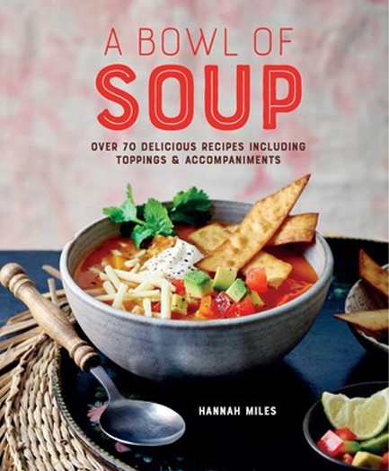 A BOWL OF SOUP : OVER 70 DELICIOUS RECIPES INCLUDING TOPPINGS & ACCOMPANIMENTS