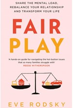 FAIR PLAY : SHARE THE MENTAL LOAD, REBALANCE YOUR RELATIONSHIP AND TRANSFORM YOUR LIFE