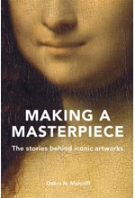 MAKING A MASTERPIECE : THE STORIES BEHIND ICONIC ARTWORKS