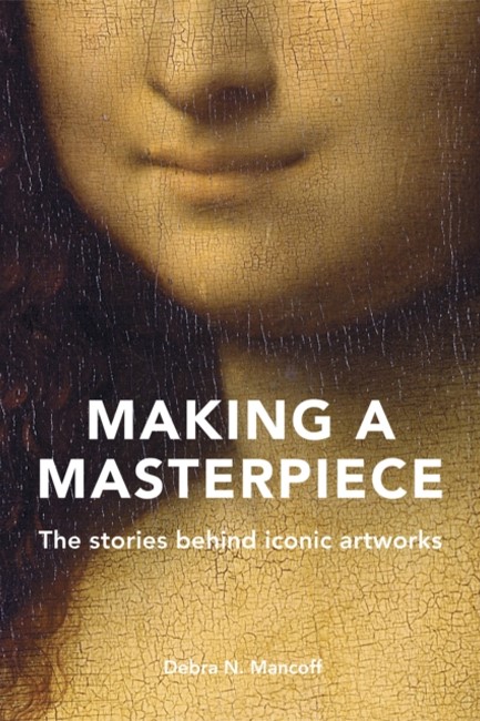 MAKING A MASTERPIECE : THE STORIES BEHIND ICONIC ARTWORKS