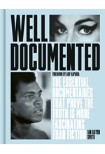 WELL DOCUMENTED : THE ESSENTIAL DOCUMENTARIES THAT PROVE THE TRUTH IS MORE FASCINATING THAN FICTION