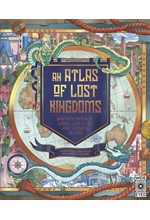 AN ATLAS OF LOST KINGDOMS : DISCOVER MYTHICAL LANDS, LOST CITIES AND VANISHED ISLANDS