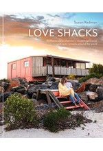 LOVE SHACKS : ROMANTIC CABIN CHARMERS, MODERN GETAWAYS AND RUSTIC RETREATS AROUND THE WORLD