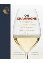 ON CHAMPAGNE : A TAPESTRY OF TALES TO CELEBRATE THE GREATEST SPARKLING WINE OF ALL...