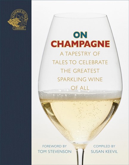 ON CHAMPAGNE : A TAPESTRY OF TALES TO CELEBRATE THE GREATEST SPARKLING WINE OF ALL...