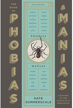 THE BOOK OF PHOBIAS AND MANIAS : A HISTORY OF THE WORLD IN 99 OBSESSIONS