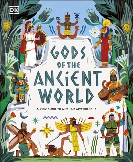 GODS OF THE ANCIENT WORLD : A KIDS' GUIDE TO ANCIENT MYTHOLOGIES