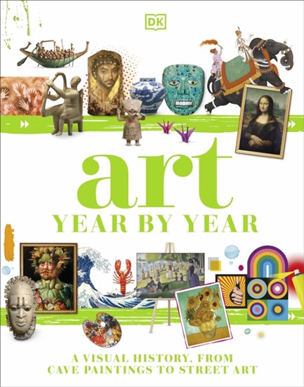 ART YEAR BY YEAR : A VISUAL HISTORY, FROM CAVE PAINTINGS TO STREET ART