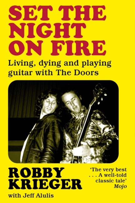 SET THE NIGHT ON FIRE : LIVING, DYING AND PLAYING GUITAR WITH THE DOORS