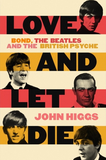 LOVE AND LET DIE : BOND, THE BEATLES AND THE BRITISH PSYCHE