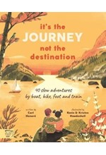 IT'S THE JOURNEY NOT THE DESTINATION : 40 SLOW ADVENTURES BY BOAT, BIKE, FOOT AND TRAIN