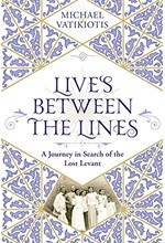 LIVES BETWEEN THE LINES : A JOURNEY IN SEARCH OF THE LOST LEVANT