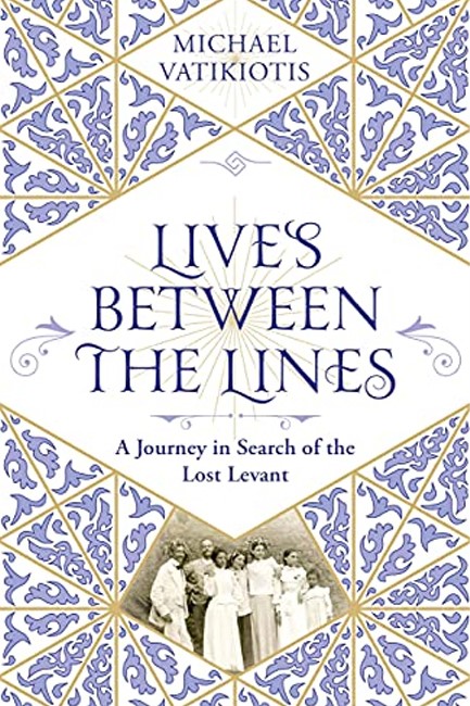 LIVES BETWEEN THE LINES : A JOURNEY IN SEARCH OF THE LOST LEVANT