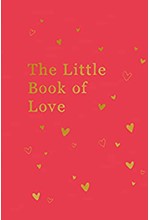 THE LITTLE BOOK OF LOVE : ADVICE AND INSPIRATION FOR SPARKING ROMANCE