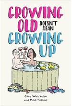 GROWING OLD DOESN'T MEAN GROWING UP : HILARIOUS LIFE ADVICE FOR THE YOUNG AT HEART