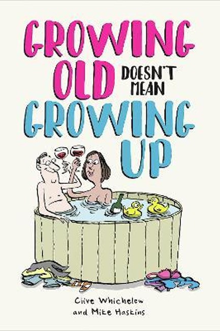 GROWING OLD DOESN'T MEAN GROWING UP : HILARIOUS LIFE ADVICE FOR THE YOUNG AT HEART