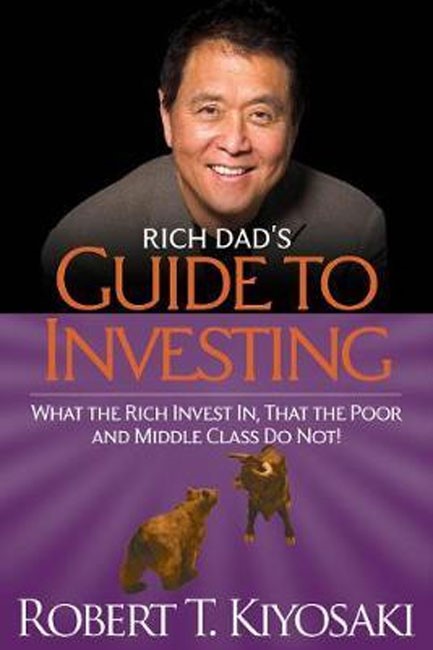 RICH DAD'S GUIDE TO INVESTING : WHAT THE RICH INVEST IN, THAT THE POOR AND MIDDLE-CLASS DO NOT