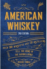 AMERICAN WHISKEY (SECOND EDITION) : OVER 300 WHISKEYS AND 110 DISTILLERS TELL THE STORY OF THE NATIO