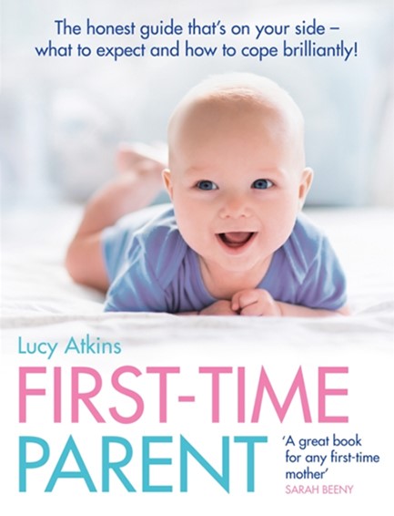 FIRST-TIME PARENT : THE HONEST GUIDE TO COPING BRILLIANTLY AND STAYING SANE IN YOUR BABY'S FIRST YEA