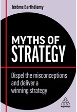 MYTHS OF STRATEGY : DISPEL THE MISCONCEPTIONS AND DELIVER A WINNING STRATEGY