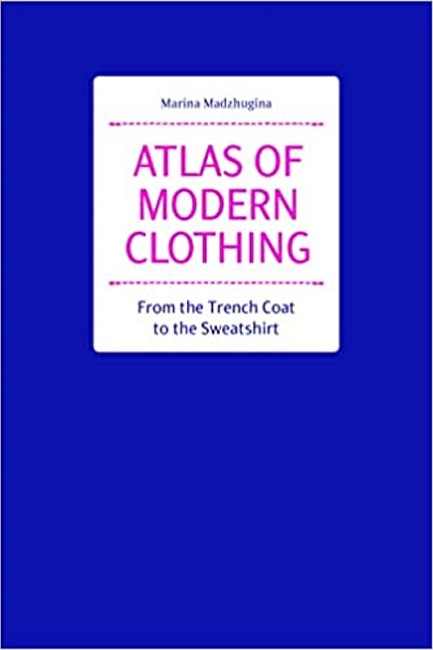 ATLAS OF MODERN CLOTHING: FROM THE TRENCH COAT TO THE SWEATSHIRT