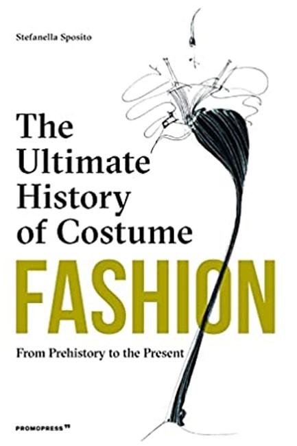 FASHION: THE ULTIMATE HISTORY OF COSTUME: FROM PREHISTORY TO THE PRESENT DAY