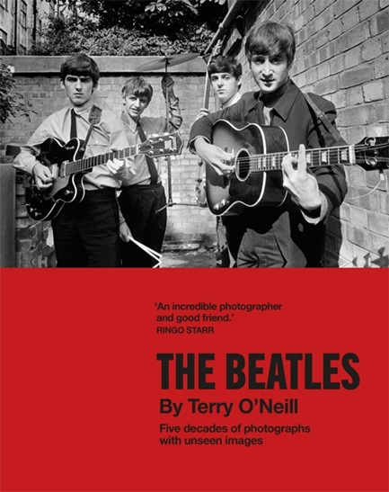 THE BEATLES BY TERRY O'NEILL : FIVE DECADES OF PHOTOGRAPHS, WITH UNSEEN IMAGES