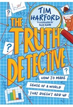 THE TRUTH DETECTIVE : HOW TO MAKE SENSE OF A WORLD THAT DOESN'T ADD UP