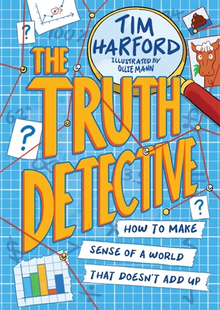 THE TRUTH DETECTIVE : HOW TO MAKE SENSE OF A WORLD THAT DOESN'T ADD UP