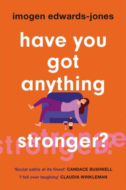 HAVE YOU GOT ANYTHING STRONGER?