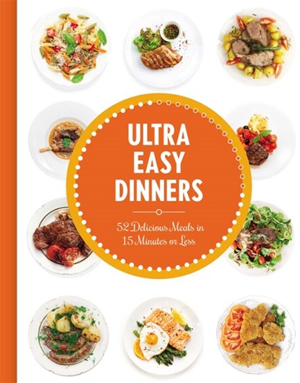 ULTRA EASY DINNERS : 100+ MEALS IN 15 MINUTES OR LESS