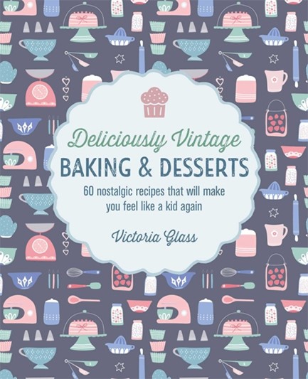 DELICIOUSLY VINTAGE BAKING & DESSERTS : 60 NOSTALGIC RECIPES THAT WILL MAKE YOU FEEL LIKE A KID AGAI