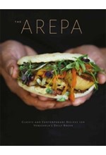 THE AREPA : CLASSIC & CONTEMPORARY RECIPES FOR VENEZUELA'S DAILY BREAD