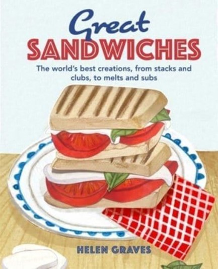 GREAT SANDWICHES : THE WORLD'S BEST CREATIONS, FROM STACKS AND CLUBS, TO MELTS AND SUBS