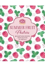 SUMMER FRUIT PASTRIES : 60 SUMPTUOUS RECIPES FROM GALETTES TO TARTLETS