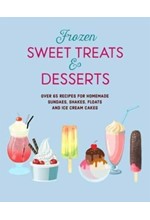 FROZEN SWEET TREATS & DESSERTS : OVER 70 RECIPES FOR POPSICLES, SUNDAES, SHAKES, FLOATS & ICE CREAM