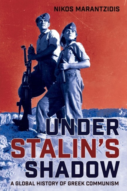 UNDER STALIN'S SHADOW : A GLOBAL HISTORY OF GREEK COMMUNISM