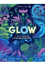 GLOW : THE WILD WONDERS OF BIOLUMINESCENCE