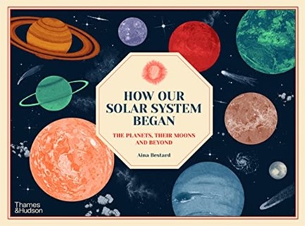 HOW OUR SOLAR SYSTEM BEGAN : THE PLANETS, THEIR MOONS AND BEYOND