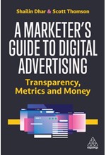 A MARKETER'S GUIDE TO DIGITAL ADVERTISING : TRANSPARENCY, METRICS AND MONEY