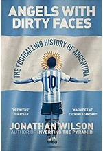 ANGELS WITH DIRTY FACES : THE FOOTBALLING HISTORY OF ARGENTINA