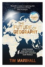 THE FUTURE OF GEOGRAPHY-HOW POWER AND POLITICS IN SPACE WILL CHANGE OUR WORLD