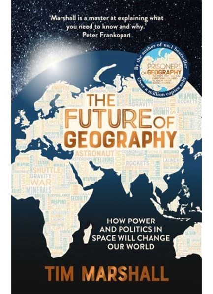 THE FUTURE OF GEOGRAPHY-HOW POWER AND POLITICS IN SPACE WILL CHANGE OUR WORLD